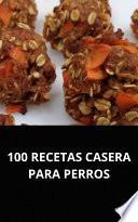 100 RECETAS CASERA PARA PERROS