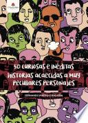 50 curiosas e inéditas historias acaecidas a muy peculiares personajes