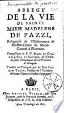 Abregé de la vie de Sainte Marie Madeleine de Pazzi... Composé par le R.P. Marc de Guadalaivra et Xaviere,... Traduit en François par le Pere Jacques Talon,...