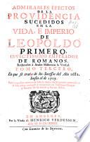 Admirables efectos de la providencia sucedidos en la vida, é imperio de Leopoldo primero, invictissimo emperador de Romanos, reduzelos à anales historicos la verdad