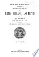 Annual Report of the Secretary of State on the Registration of Births and Deaths, Marriages and Divorces in Michigan ...