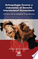 Antropología forense y violaciones al Derecho Internacional Humanitario (El caso de la antigua Yugoslavia)