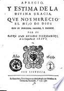 Aprecio, y estima de la diuina gracia, que nos merecio el Hijo de Dios con su preciosa sangre, y passion. Por el padre Iuan Eusebio Nieremberg, de la Compañia de Iesus