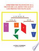 Aprendiendo Matematicas a Traves de Las Artes Visuales Y Los Proyectos Manuales