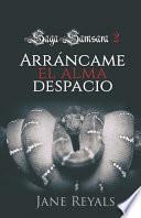 Arráncame el alma despacio