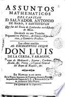 Assuntos mathematicos del capitan D. Salvador Antonio De Haro, y Santistevan ... Dividense en tres tractados Trigonometria positiva, Arithmetica especulativa, y Geometria practica. Los ofrece rendido al excelentiss. señor don Luis de la Cerda, y Aragon, ..