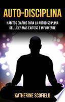 Auto-Disciplina: Hábitos Diarios Para La Autodisciplina Del Líder Más Exitoso E Influyente