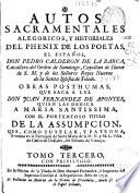 Autos sacramentales alegóricos y historiales del phenix de los poetas, el español Don Pedro Calderon de la Barca ... Obras pósthumas que saca a luz Don Juan Fernandez de Apontes