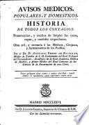 Avisos medicos, populares, y domesticos. Historia de todos los contagios: preservacion, y medios de limpiar las casas, ropas y muebles sospechosos ..