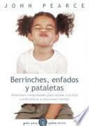 Berrinches, enfados y pataletas : soluciones comprobadas para ayudar a tu hijo a enfrentarse a emociones fuertes