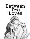Between Two Loves