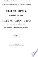 Biblioteca oriental. Comprende 2.747 obras relativas á Filipinas, Japón, China y otras partes de Asia y Oceanía. Con comentarios y 96 reproducciones en facsímil, etc
