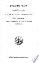 Bodas de plata del señor doctor don Rafael María Carrasquilla en el rectorado del Colegio Mayor de Nuestra Señora del Rosario