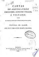 Cartas de algunos judíos portugueses, alemanes y polacos a Voltaire: (1822. VIII, 261, 43, III p.)