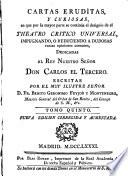 Cartas eruditas, y curiosas, en que, por la mayor parte se continúa el designio de el Theatro crítico universal ...