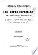 Cartografía hispano-científica; ó sea, Los mapas españoles, en que se representa á España bajo todas sus diferentes fases