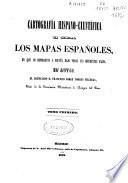 Cartografía hispano-cientifica ó sea Los mapas españoles en que se representa a España bajo todas sus diferentes fases