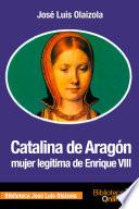 Catalina de Aragón, mujer legítima de Enrique VIII