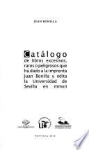 Catálogo de libros excesivos, raros o peligrosos que he dado a la imprenta Juan Bonilla y edita la Universidad de Sevilla en mmxii