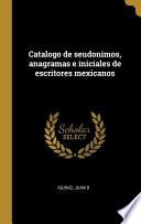 Catalogo de Seudonimos, Anagramas E Iniciales de Escritores Mexicanos