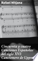 Cincuenta y cuatro Canciones Españolas del siglo XVI: Cancionero de Uppsala