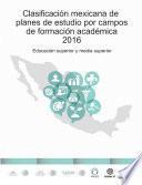 Clasificación mexicana de planes de estudio por campos de formación académica 2016. Educación superior y media superior