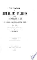 Colección de documentos inéditos para la historia de Chile desde el viaje de Magallanes hasta la batalla de Maipo, 1518-1818