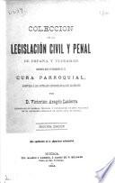 Coleccion de la legislación civil y penal de españa y ultramar necesaria para el desempeño de la cura parroquial