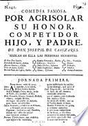 Comedia famosa. Por acrisolar su honor, competidor hijo, y padre. [In verse.]