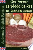 Cómo Preparar Estofado de Res con Dumplings Ingleses (Auténticas Recetas Inglesas Libro 3)
