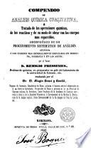 Compendio de análisis química cualitativa o tratado de las operaciones químicas, de los reactivos y de su modo de obrar con los cuerpos más esparcidos, acompañado de un procedimiento sistemático de análisis aplicada a los cuerpos más generalmente empleados en medicina, farmacia y en las artes