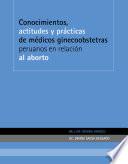 Conocimientos, actitudes y prácticas de médicos ginecoobstetras peruanos en relación al aborto