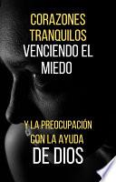 Corazones Tranquilos: Venciendo el Miedo y la Preocupación con la Ayuda de Dios