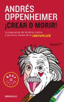 Crear O Morir: La Esperanza de Latinoamérica Y Las Cinco Claves de la Innovación / Innovate or Die!