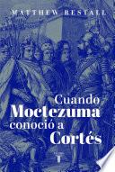 Cuando Moctezuma conoció a Cortés