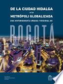 De la ciudad hidalga a la metrópoli globalizada. Una historiografía urbana y regional de Bogotá