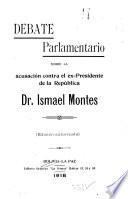 Debate parlamentario sobre la acusación contra el ex-Presidente de la República, Dr. Ismael Montes