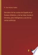 Derrotero de las costas de España en el Océano Atlántico, y de las Islas Azores ó terceras, para inteligencia y uso de las cartas esféricas