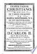 DESPERTADOR CHRISTIANO, MARIAL DE VARIOS SERMONES DE MARIA SANTISSIMA N. S. EN SVS FESTIVIDADES, EN ORDEN A EXCITAR EN LOS FIELES LA DEVOCION, AMOR, IMITACION DE LA REYNA DE LOS ANGELES, Y HOMBRES