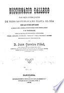 Diccionario gallego el más completo en términos y acepciones de todo lo publicado hasta el día con las voces antiguas que figuran en códices, escrituras y documentos antiguos, términos familiares y vulgares y su pronunciacion