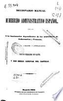 Diccionario manual de Derecho administrativo español para uso de los funcionarios dependientes de los Ministerios de Gobernación y Fomento y de los alcaldes y ayuntamientos