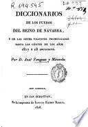 Diccionarios de los Fueros del Reino de Navarra y de las leyes vigentes promulgadas hasta las cortes de los años 1817 y 1818 inclusive