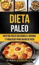 Dieta Paleo: Recetas Paleo Saludables, Rápidas Y Fabulosas Para Bajar De Peso