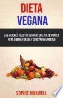 Dieta Vegana: Las Mejores Recetas Veganas Que Puedes Hacer Para Quemar Grasa Y Construir Músculo