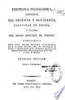 Disciplina eclesiastica, general del Oriente y Occidente, particular de España, y ultima del Santo Concilio de Trento