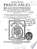 Discursos predicables, en las festiuidades de los santos que con mayor solemnidad celebra la Iglesia