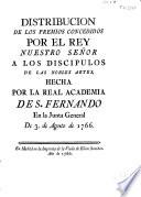 Distribución de los premios concedidos por el rey N.S. a los discípulos de las nobles artes, hecha por la Real Academia de S. Fernando en la Junta General de 3 de agosto de 1766