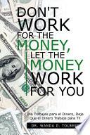 Don't Work for the Money, Let the Money Work for You! / No Trabajes Para El Dinero, Deje Que El Dinero Trabaje Para Ti!