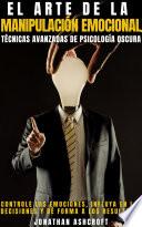 EL ARTE DE LA MANIPULACIÓN EMOCIONAL - TÉCNICAS AVANZADAS DE PSICOLOGÍA OSCURA