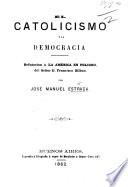 El Catolicismo y la Democracia. Refutacion à “La América en Peligro” del Señor F. Bilbao